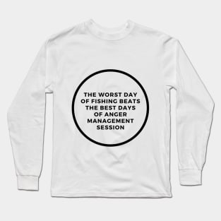 The Worst Day Of Fishing Beats The Best Days Of Anger Management Session Long Sleeve T-Shirt